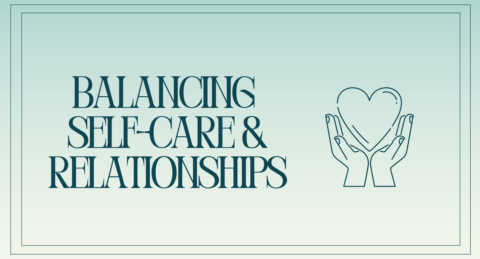 The Balance Between Self-Care and Caring for Your Relationships